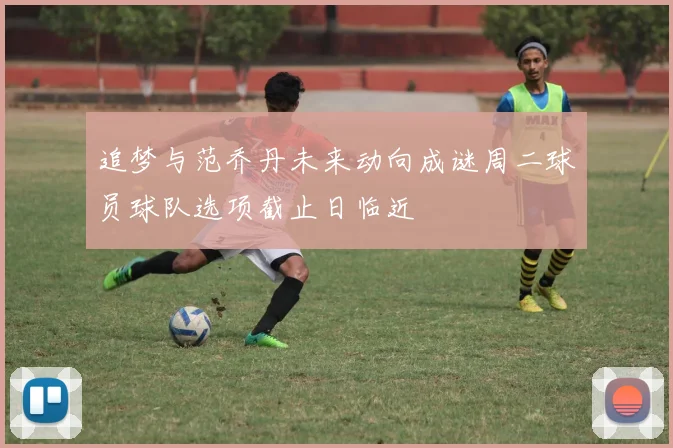 追梦与范乔丹未来动向成谜周二球员球队选项截止日临近